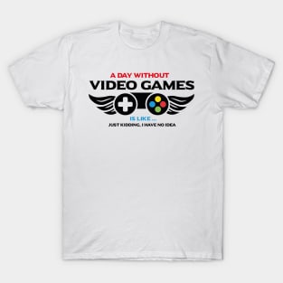 a day without vedeo games is like just kidding i have no idea T-Shirt